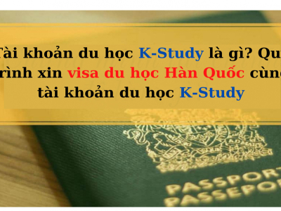 Tài khoản du học K-Study là gì? Quy trình xin visa du học Hàn Quốc cùng tài khoản du học K-Study